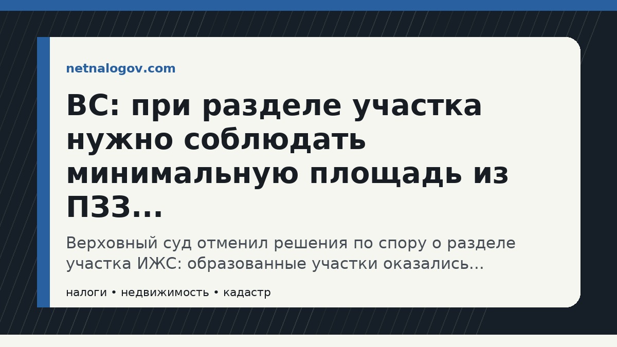 Иллюстрация к материалу: ВС: при разделе участка нужно соблюдать минимальную площадь из ПЗЗ